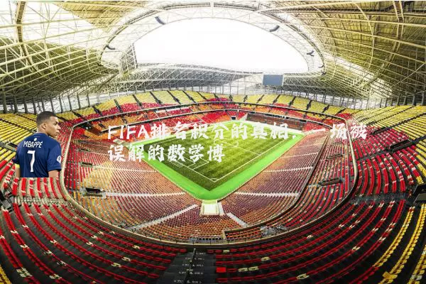 FIFA排名积分的真相:一场被误解的数学博弈