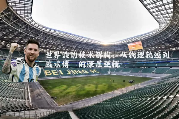 世界波的技术解构：从物理轨迹到战术博弈的深层逻辑