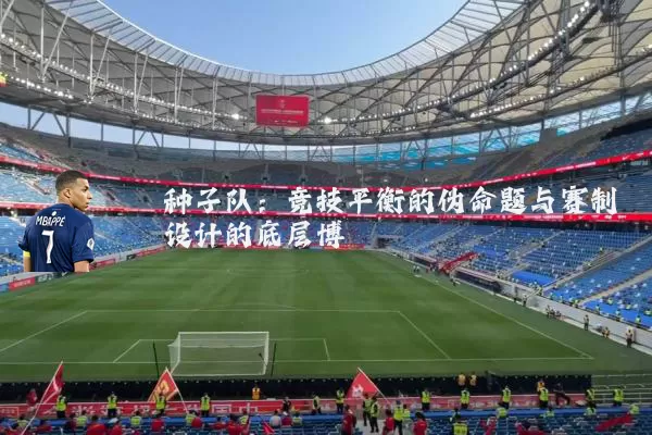 种子队:竞技平衡的伪命题与赛制设计的底层博弈