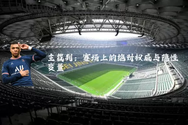 主裁判:赛场上的绝对权威与隐性变量